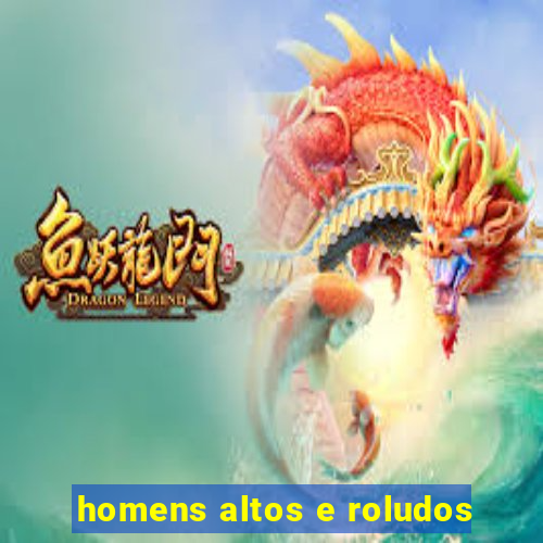 homens altos e roludos